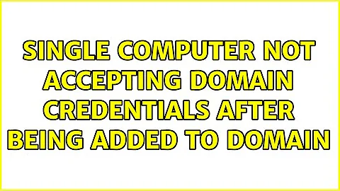 Single Computer not Accepting Domain Credentials after being added to Domain