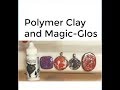 How to Use Polymer Clay and Magic-Glos