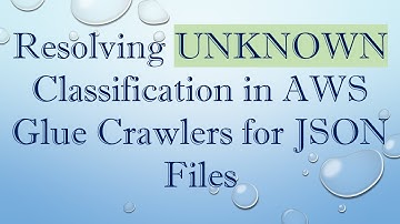 Resolving UNKNOWN Classification in AWS Glue Crawlers for JSON Files