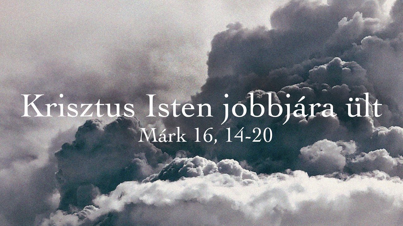 2024 05 09 Mennybemenetel Krisztus Isten Jobbj ra lt M rk 16 14 2024 05 09 Mennybemenetel Krisztus Isten Jobbj ra lt M rk 16 14