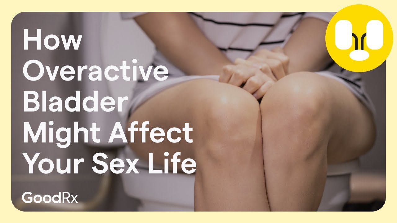 How Overactive Bladder Might Affect Your Sex Life | GoodRx - YouTube