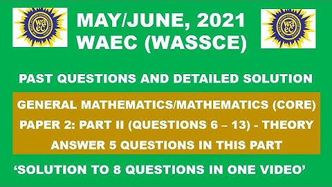 WAEC 2021 Mathematics Theory|Paper 2, Part II|Questions 6 - 13.