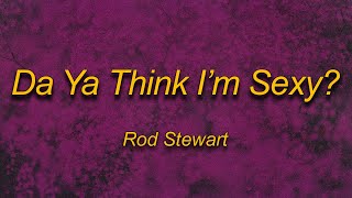 Rod Stewart - Da Ya Think I'm Sexy (Lyrics) | If you want my body and you think I'm sexy tiktok song