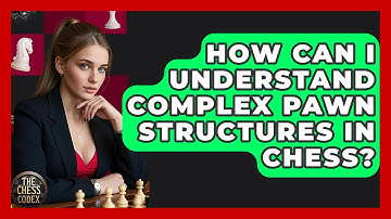 How Can I Understand Complex Pawn Structures In Chess? - The Chess Codex