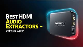 5 Best HDMI Audio Extractors Supporting Multi Channel Audio