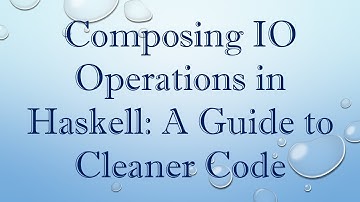 Composing IO Operations in Haskell: A Guide to Cleaner Code