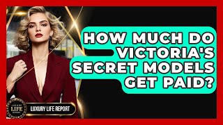 How Much Do Victorias Secret Models Get Paid? - Luxury Life Report