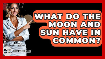 What Do The Moon And Sun Have In Common? - Physics Frontier