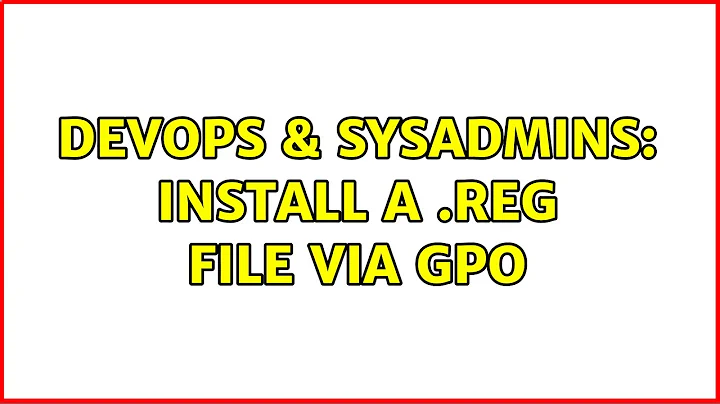 DevOps & SysAdmins: Install a .reg file via GPO