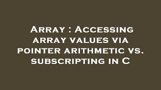 Array : Accessing array values via pointer arithmetic vs. subscripting in C