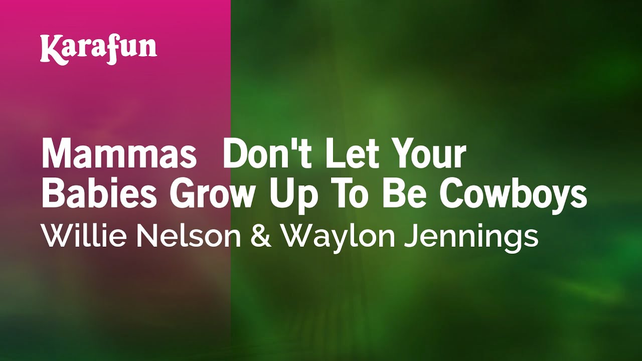Karaoke Mammas Don't Let Your Babies Grow Up To Be Cowboys - Willie Nelson & Waylon Jennings * Karaoke Mammas Don't Let Your Babies Grow Up To Be Cowboys - Willie Nelson & Waylon Jennings *