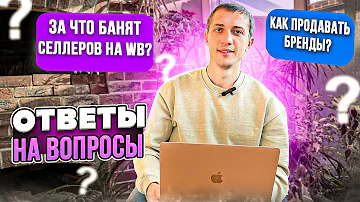 За что банят селлеров на WB ? Как продавать бренды на WILDBERRIES 2023, Ответы на вопросы