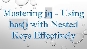 Mastering jq - Using has() with Nested Keys Effectively