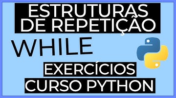Estruturas de repetição (WHILE) em Python - Exercícios - Curso Python - L1-14