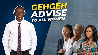 GEHGEH ADVISE TO WOMEN
