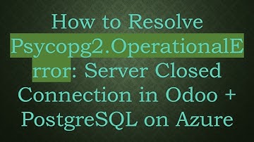 How to Resolve Psycopg2.OperationalError: Server Closed Connection in Odoo + PostgreSQL on Azure