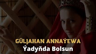 GULJAHAN ANNAYEWA YADYNDA BOLSUN HALK AYDYM MP3 AUDIO SONG JANLY SESIM