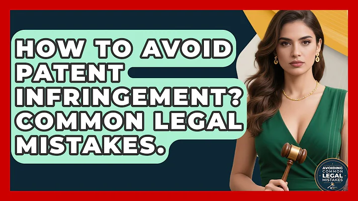 How To Avoid Patent Infringement? Common Legal Mistakes. - Avoiding Common Legal Mistakes