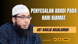 PENYESALAN ABADI PADA HARI KIAMAT || USTADZ KHALID BASALAMAH