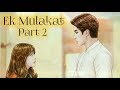 Ek Mulakat | Part 2 | An unbelievable Love Story |