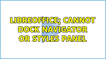 LibreOffice; Cannot dock Navigator or Styles Panel