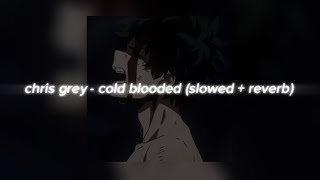 chris grey - cold blooded (slowed   reverb)