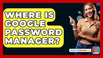 Where Is Google Password Manager? - SearchEnginesHub.com