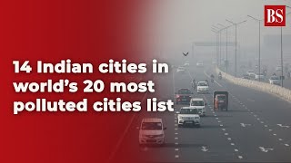 14 Indian cities in world’s 20 most polluted cities list
