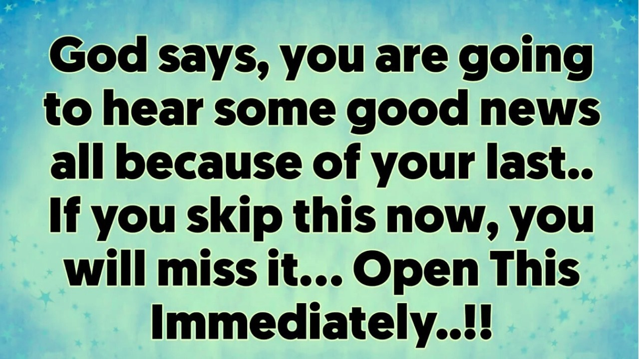 God says, you are going to hear some good news all because of your last