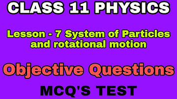 CLASS 11 PHYSICS LESSON 7 SYSTEM OF PARTICLES AND ROTATIONAL MOTION OBJECTIVE QUESTIONS MCQ