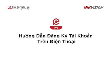 Hik-Partner Pro | 1- Hướng Dẫn Đăng Ký Tài Khoản Trên Điện Thoại