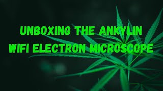 Unboxing the Ankylin Wifi Electron Microscope
