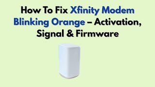 How To Fix Xfinity Modem Blinking Orange (2026) – Activation, Signal & Firmware
