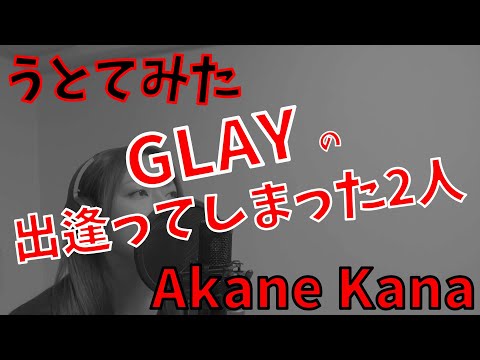 女性が歌う GLAY 出逢ってしまった2人 Covered By 赤音 叶