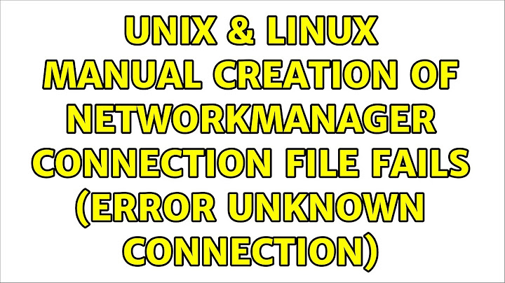 Unix & Linux: Manual creation of NetworkManager connection file fails (Error: Unknown connection)