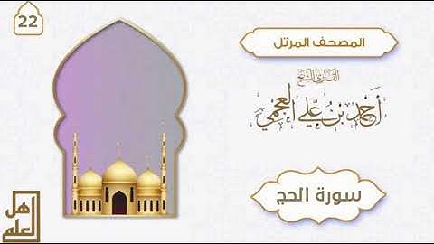 سورة الحج - القارئ الشيخ أحمد العجمي