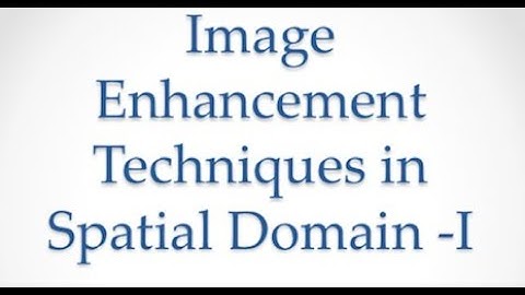 Image Enhancement Techniques in Spatial Domain -I