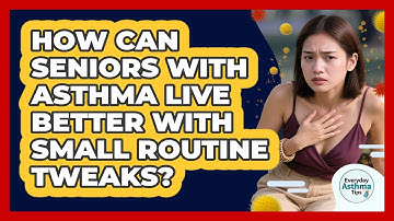How Can Seniors With Asthma Live Better With Small Routine Tweaks? - Everyday Asthma Tips
