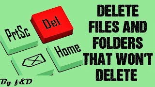 how to delete files and folders that won't delete or cannot be deleted