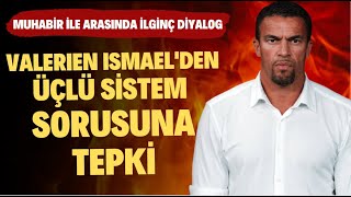 Valerien İsmael'den üçlü sistem sorusuna tepki! Muhabir ile arasında ilginç diyalog