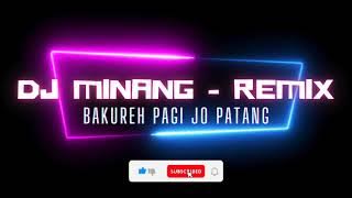 DJ MINANG - REMIX 🎶 BAKUREH PAGI JO PATANG