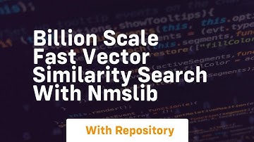 Billion scale fast vector similarity search with nmslib
