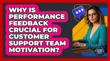 Why Is Performance Feedback Crucial For Customer Support Team Motivation? - Customer Support Coach