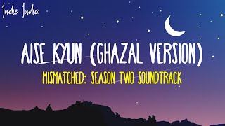 AISE KYUN (Ghazal Version) Lyrics  | From Mismatched Season 2 Song | Anurag Saikia, Rekha Bhardwaj