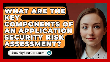 What Are The Key Components Of An Application Security Risk Assessment? - SecurityFirstCorp.com