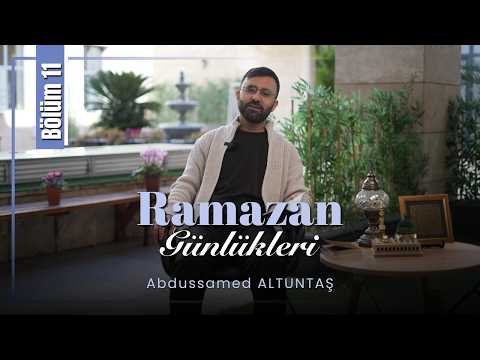 Ramazan Günlükleri 11. Bölüm | Abdussamed Altuntaş