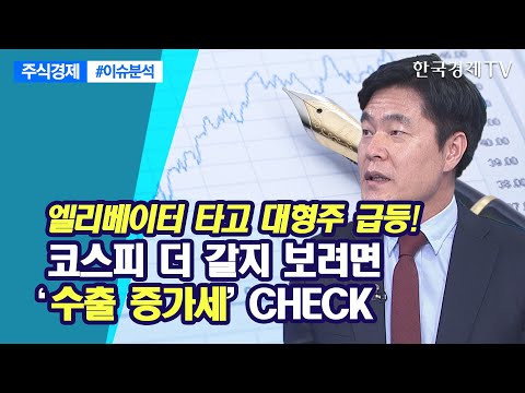 엘리베이터 타고 대형주 급등! 코스피 더 갈지 보려면 &amp;#39;수출 증가세&amp;#39; CHECK/ 주식경제 이슈분석 / 한국경제TV