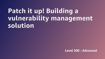 AWS Summit ANZ 2022 - Patch it up! Building a vulnerability management solution (SEC4)