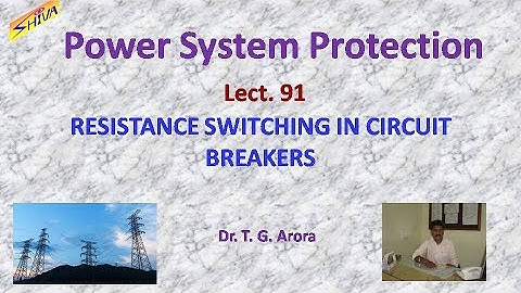 Power System Protection: Lect-91: Resistance Switching  in Circuit Breakers