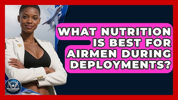What Nutrition Is Best For Airmen During Deployments? - Sky Command Brotherhood
